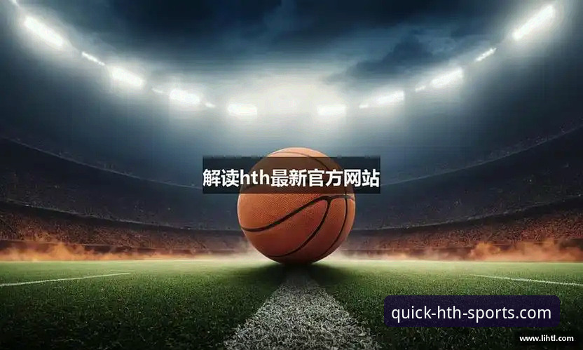 hth官方注册网址使用技巧 hth体育平台最新动态:官方注册网址使用技巧全解析